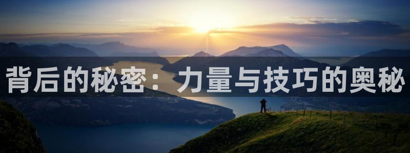 好博体育官网下载软件:背后的秘密:力量与技巧的奥秘