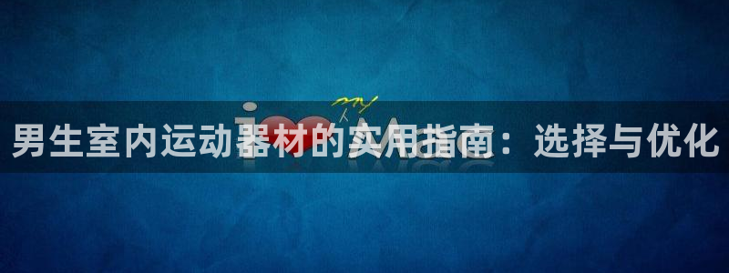 好博体育官方正版app集团logo:男生室内运动器材的实用指